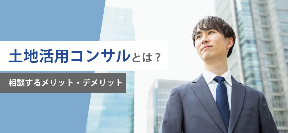 土地活用コンサルとは？相談するメリット・デメリットの見出し画像